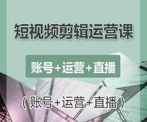 短视频剪辑运营课：账号+运营+直播