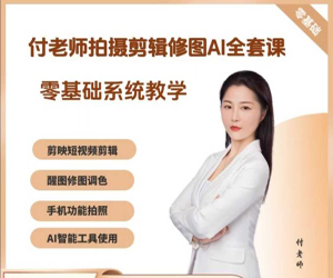 付老师手机拍摄剪辑修图AI工具全套课程